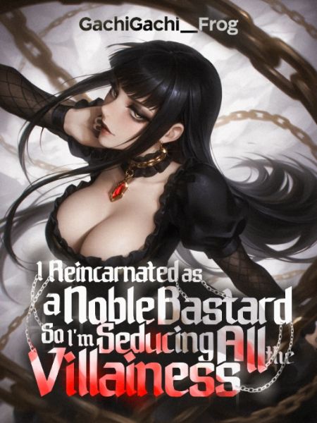 I Reincarnated as a Noble Bastard, So I'm Seducing All the Villainess